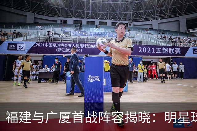 福建与广厦首战阵容揭晓：明星球员齐聚，邹阳出征
